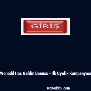 Wonodd Hoş Geldin Bonusu - İlk &Uuml;yelik Kampanyası